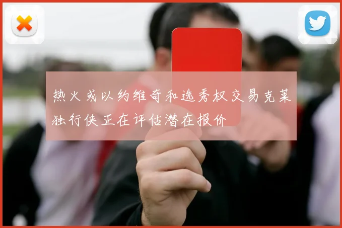 热火或以约维奇和选秀权交易克莱独行侠正在评估潜在报价